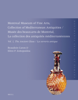Montreal Museum of Fine Arts, Collection of Mediterranean Antiquities, Vol. 1, the Ancient Glass: Musée Des Beaux-Arts de Montréal, La Collection Des ... Verrerie Antique (Monumenta Graeca Et Romana)
