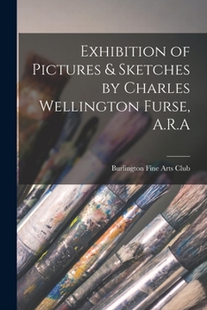 Paperback Exhibition of Pictures & Sketches by Charles Wellington Furse, A.R.A Book