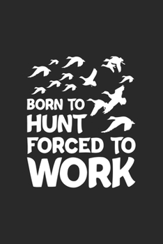 Paperback Born to Hunt Forced To Work: Track and evaluate your hunting seasons For Species: Deer Turkeys Elk Rabbits Duck Fox And More Gifts. 110 Story Paper Book