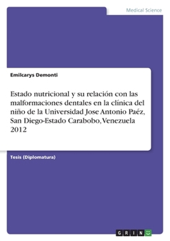 Estado nutricional y su relación con las malformaciones dentales en la clínica del niño de la Universidad Jose Antonio Paéz, San Diego-Estado Carabobo, Venezuela 2012 (Spanish Edition)