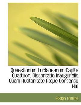 Paperback Quaestionum Lucianearum Capita Quattuor: Dissertatio Inauguralis Quam Auctoritate Atque Consensu Am [Large Print] Book
