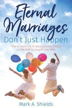 Paperback Eternal Marriages Don't Just Happen: How to Avoid the 10 Most Common Dangers on the Path to Happily Ever After Book