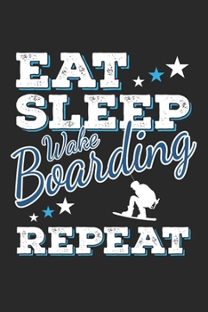 Eat Sleep Wakeboarding Repeat: Funny Cool Wakeboarder Journal | Notebook | Workbook | Diary | Planner - 6x9 - 120 Blank Pages - Cute Gift For Wakeboarding Enthusiasts, Lovers, Fans, Instructors