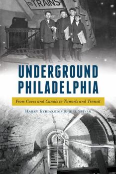 Paperback Underground Philadelphia: From Caves and Canals to Tunnels and Transit Book