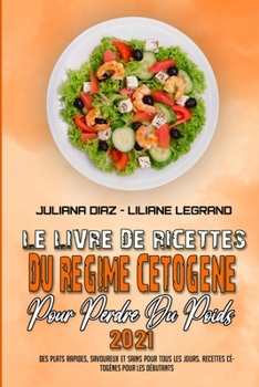 Le Livre De Recettes Du Régime Cétogène Pour Perdre Du Poids 2021: Des Plats Rapides, Savoureux Et Sains Pour Tous Les Jours. Recettes Cétogènes Pour ... Loss 2021) (French Version)