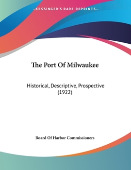 Paperback The Port Of Milwaukee: Historical, Descriptive, Prospective (1922) Book