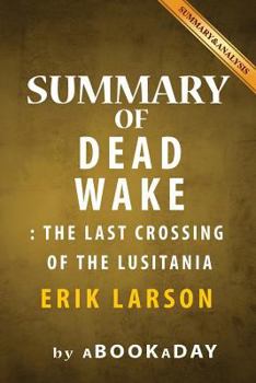 Paperback Summary of Dead Wake: : The Last Crossing of the Lusitania by Erik Larson - Summary & Analysis Book