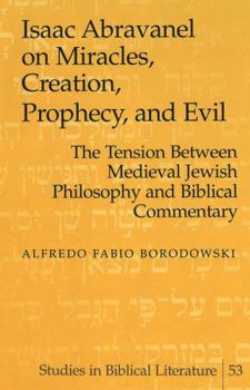 Isaac Abravanel on Miracles, Creation, Prophecy, and Evil: The Tension Between Medieval Jewish Philosophy and Biblical Commentary (Studies in Biblical Literature, V. 53)