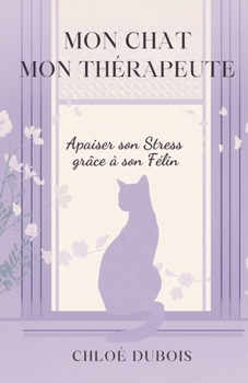 Paperback Mon Chat, Mon Thérapeute: Apaiser son Stress grâce à son Félin [French] Book