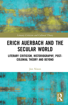 Hardcover Erich Auerbach and the Secular World: Literary Criticism, Historiography, Post-Colonial Theory and Beyond Book