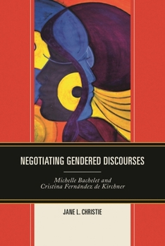 Negotiating Gendered Discourses: Michelle Bachelet and Cristina Fern�ndez de Kirchner