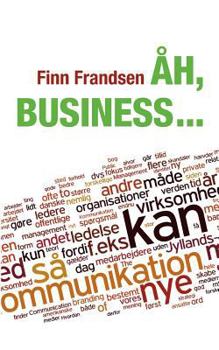 Paperback Åh, business ...: Klummer og andre korte tekster om organisationernes samfund (2004-2014) [Danish] Book