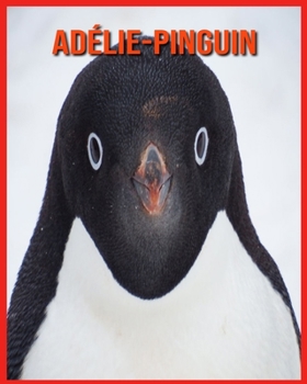 Adélie-Pinguin: Erfahre mehr über Adélie-Pinguin und freue dich an den farbenfrohen Bildern (German Edition)