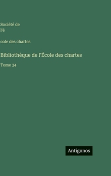 Bibliothèque de l'École des chartes: Tome 34 (French Edition)