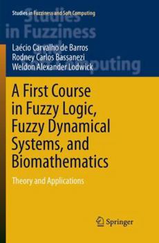 Paperback A First Course in Fuzzy Logic, Fuzzy Dynamical Systems, and Biomathematics: Theory and Applications Book
