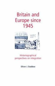 Hardcover Britain and Europe Since 1945: Historiographical Perspectives on Integration Book