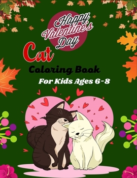Happy Valentine's Day Cat Coloring Book For Kids Ages 6-8: The Big Cat Coloring Book for Girls, Boys and All Kids (Unique Gifts For Children's)