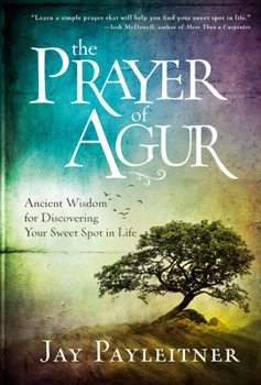 Hardcover The Prayer of Agur: Ancient Wisdom for Discovering Your Sweet Spot in Life Book