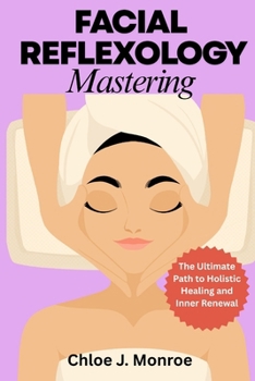 FACIAL REFLEXOLOGY MASTERING: The Ultimate Path to Holistic Healing and Inner Renewal