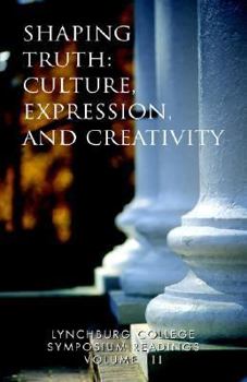Hardcover Lynchburg College Symposium Readings Vol III Shaping Truth: Culture, Expression and Creativity Book