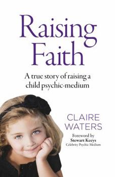 Paperback Raising Faith: A True Story of Raising a Child Psychic-Medium Book