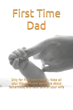 Paperback First Time Dad: Only for first time Father: Note all your thoughts and questions about fatherhood, and tace care of your wife Book