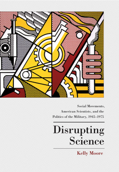 Hardcover Disrupting Science: Social Movements, American Scientists, and the Politics of the Military, 1945-1975 Book