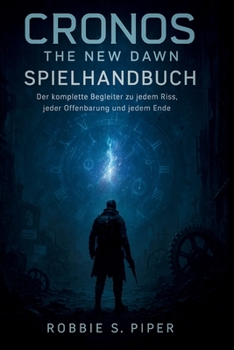 Cronos: The New Dawn – Spielanleitung: Der komplette Begleiter zu jedem Riss, jeder Offenbarung und jedem Ende