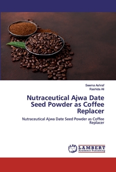 Paperback Nutraceutical Ajwa Date Seed Powder as Coffee Replacer Book