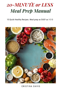 Paperback 20-MINUTE or LESS Meal Prep Manual: 15 Quick Healthy Recipes. Meal prep as EASY as 1-2-3 Book