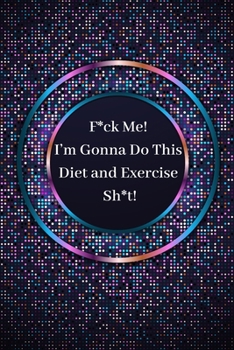 Paperback F_ck Me! I'm Gonna Do This Diet and Exercise Sh_t!: Weight Loss Journey Journal, Be Active, Be Healthy, Be Happy. Book