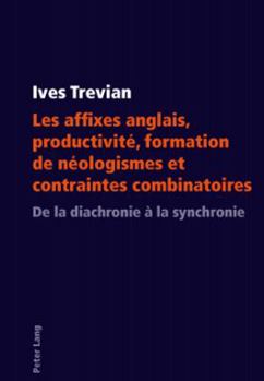 Paperback Les Affixes Anglais, Productivité, Formation de Néologismes Et Contraintes Combinatoires: de la Diachronie À La Synchronie [French] Book