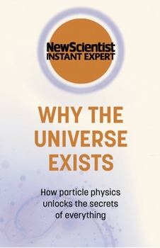 Why the Universe Exists: How particle physics unlocks the secrets of everything - Book  of the New Scientist: Instant Expert
