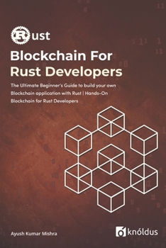 Paperback Blockchain For Rust Developers: The Ultimate Beginner's Guide to build your own Blockchain application with Rust - Hands-On Blockchain for Rust Develo Book