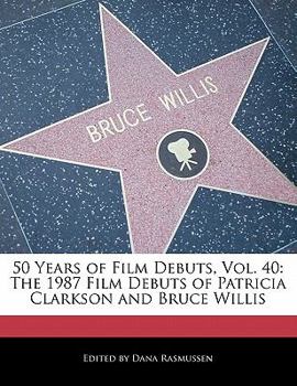 Paperback 50 Years of Film Debuts, Vol. 40: The 1987 Film Debuts of Patricia Clarkson and Bruce Willis Book