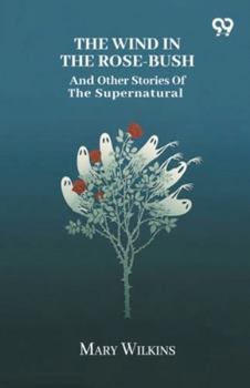 The Wind In The Rose-Bush And Other Stories Of The Supernatural