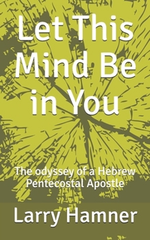 Paperback Let This Mind Be in You: The odyssey of a Hebrew Pentecostal Apostle Book