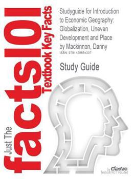 Paperback Studyguide for Introduction to Economic Geography: Globalization, Uneven Development and Place by MacKinnon, Danny, ISBN 9780131293168 Book