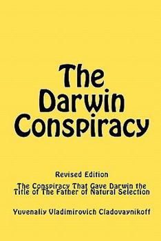 The Darwin Conspiracy: The Conspiracy That Gave Darwin the Title of the Father of Natural Selection
