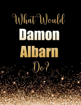 Paperback What Would Damon Albarn Do?: Large Notebook/Diary/Journal for Writing 100 Pages, Damon Albarn Gift for Fans Book