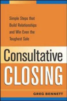 Paperback Consultative Closing: Simple Steps That Build Relationships and Win Even the Toughest Sale Book