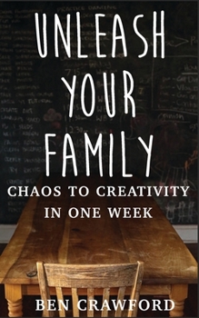 Paperback Unleash Your Family: Chaos to Creativity in One Week Book