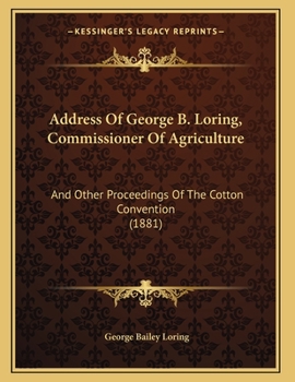 Paperback Address Of George B. Loring, Commissioner Of Agriculture: And Other Proceedings Of The Cotton Convention (1881) Book