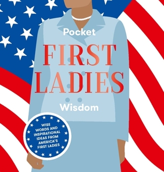 Hardcover Pocket First Ladies Wisdom: Wise Words and Inspirational Ideas from America's First Ladies Book