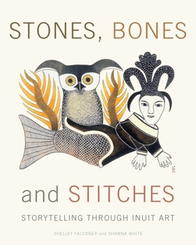 Hardcover Stones, Bones and Stitches: Storytelling Through Inuit Art Book