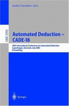 Paperback Automated Deduction - Cade-18: 18th International Conference on Automated Deduction, Copenhagen, Denmark, July 27-30, 2002 Proceedings Book