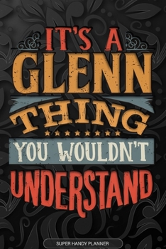 It's A Glenn Thing You Wouldn't Understand: Glenn Name Planner With Notebook Journal Calendar Personal Goals Password Manager & Much More, Perfect Gift For Glenn