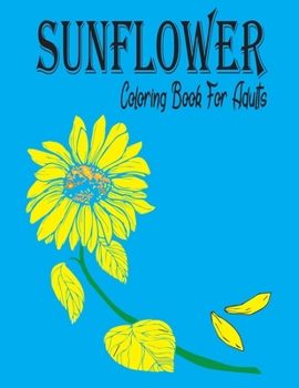 Sunflower Coloring Book For Adults: Sunflower Gifts for Kids 4-8, Girls or Adult Relaxation | Stress Relief Turkey lover Birthday Coloring Book Made in USA
