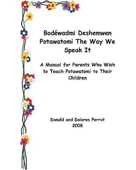 Paperback Bodewadmi Deshemwen (Potawatomi The Way We Speak It): A Manual For Parents Who Wish To Teach Potawatomi To Their Children Book