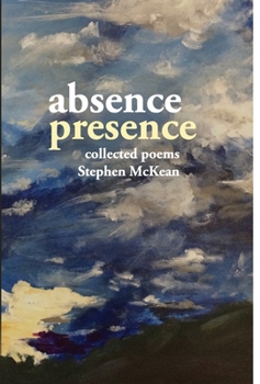 Hardcover Absence Presence: collected poems of Stephen McKean Book